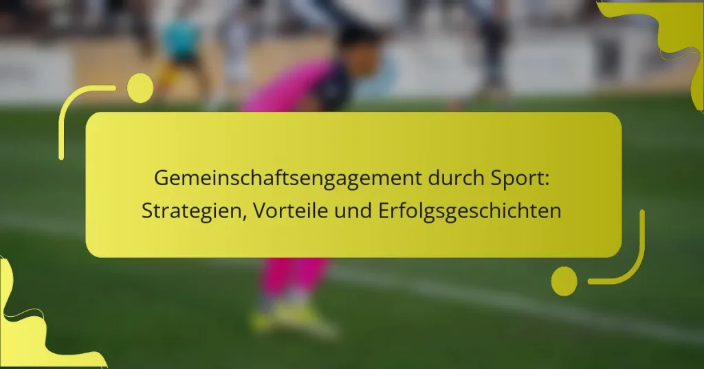Gemeinschaftsengagement durch Sport: Strategien, Vorteile und Erfolgsgeschichten