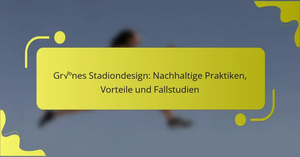 Grünes Stadiondesign: Nachhaltige Praktiken, Vorteile und Fallstudien