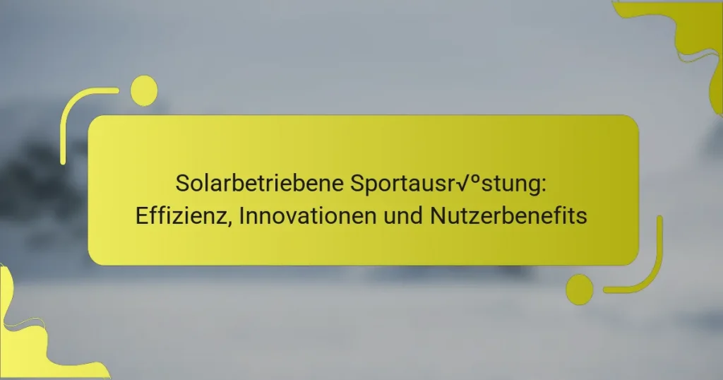 Solarbetriebene Sportausrüstung: Effizienz, Innovationen und Nutzerbenefits
