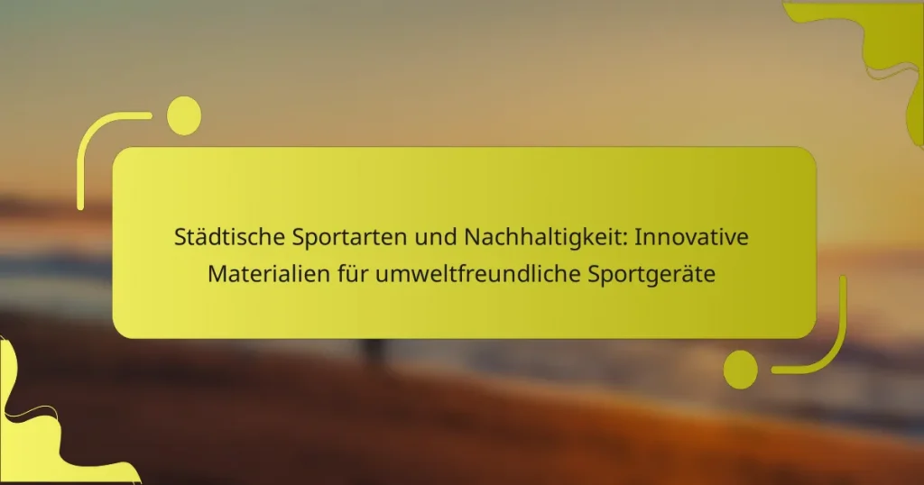 Städtische Sportarten und Nachhaltigkeit: Innovative Materialien für umweltfreundliche Sportgeräte