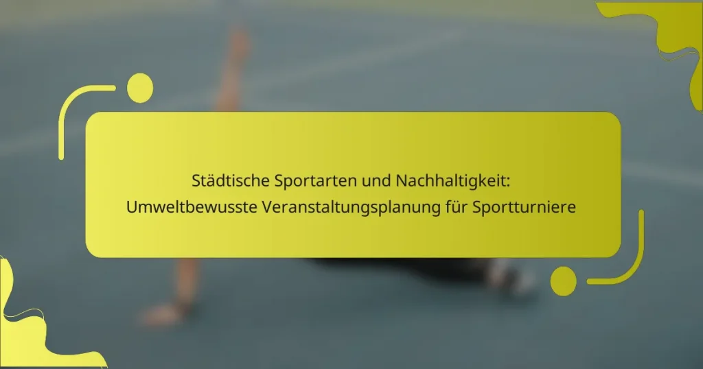 Städtische Sportarten und Nachhaltigkeit: Umweltbewusste Veranstaltungsplanung für Sportturniere