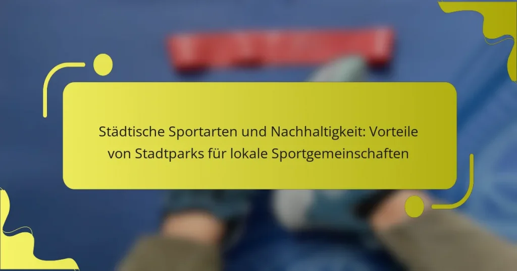 Städtische Sportarten und Nachhaltigkeit: Vorteile von Stadtparks für lokale Sportgemeinschaften