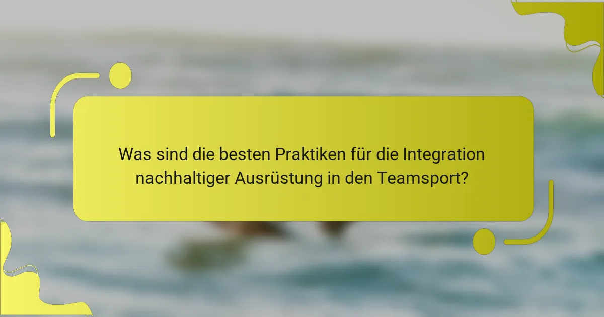 Was sind die besten Praktiken für die Integration nachhaltiger Ausrüstung in den Teamsport?