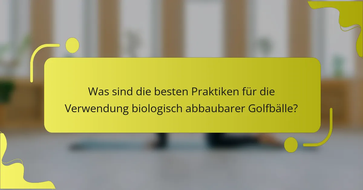 Was sind die besten Praktiken für die Verwendung biologisch abbaubarer Golfbälle?