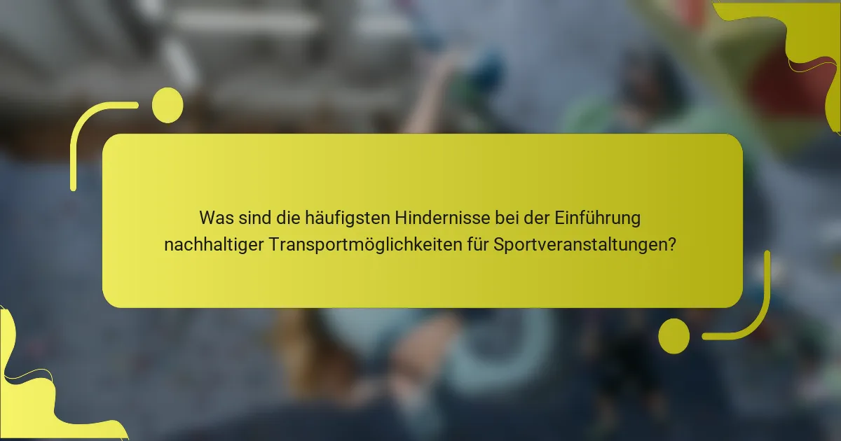 Was sind die häufigsten Hindernisse bei der Einführung nachhaltiger Transportmöglichkeiten für Sportveranstaltungen?