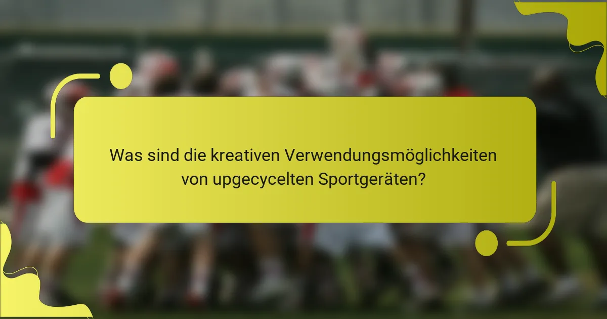 Was sind die kreativen Verwendungsmöglichkeiten von upgecycelten Sportgeräten?