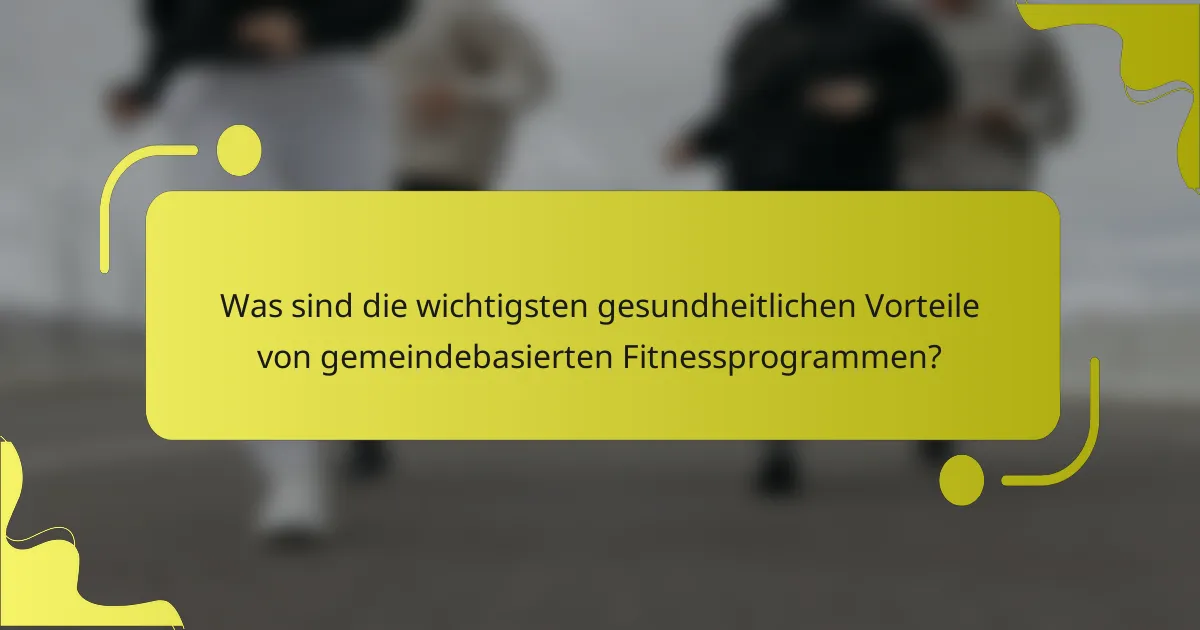 Was sind die wichtigsten gesundheitlichen Vorteile von gemeindebasierten Fitnessprogrammen?