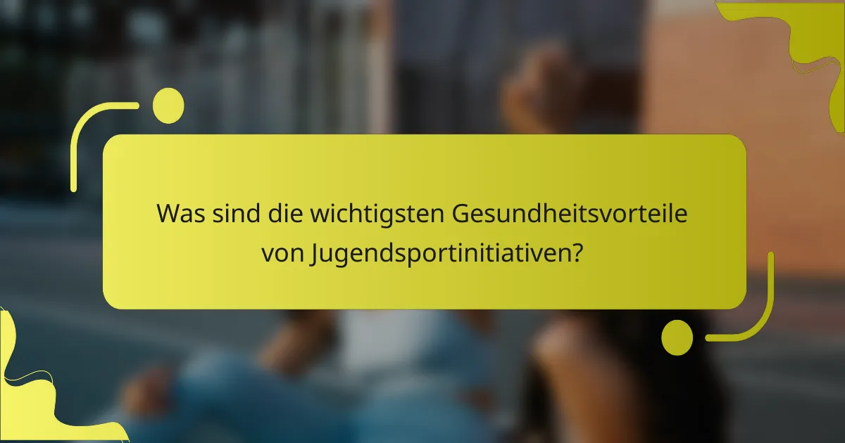 Was sind die wichtigsten Gesundheitsvorteile von Jugendsportinitiativen?