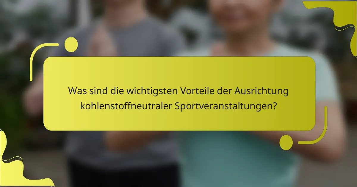 Was sind die wichtigsten Vorteile der Ausrichtung kohlenstoffneutraler Sportveranstaltungen?
