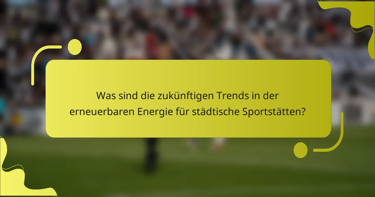 Was sind die zukünftigen Trends in der erneuerbaren Energie für städtische Sportstätten?