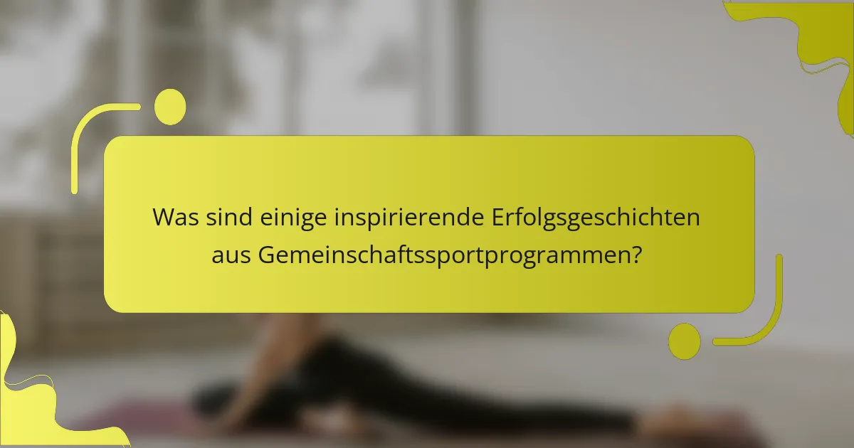 Was sind einige inspirierende Erfolgsgeschichten aus Gemeinschaftssportprogrammen?