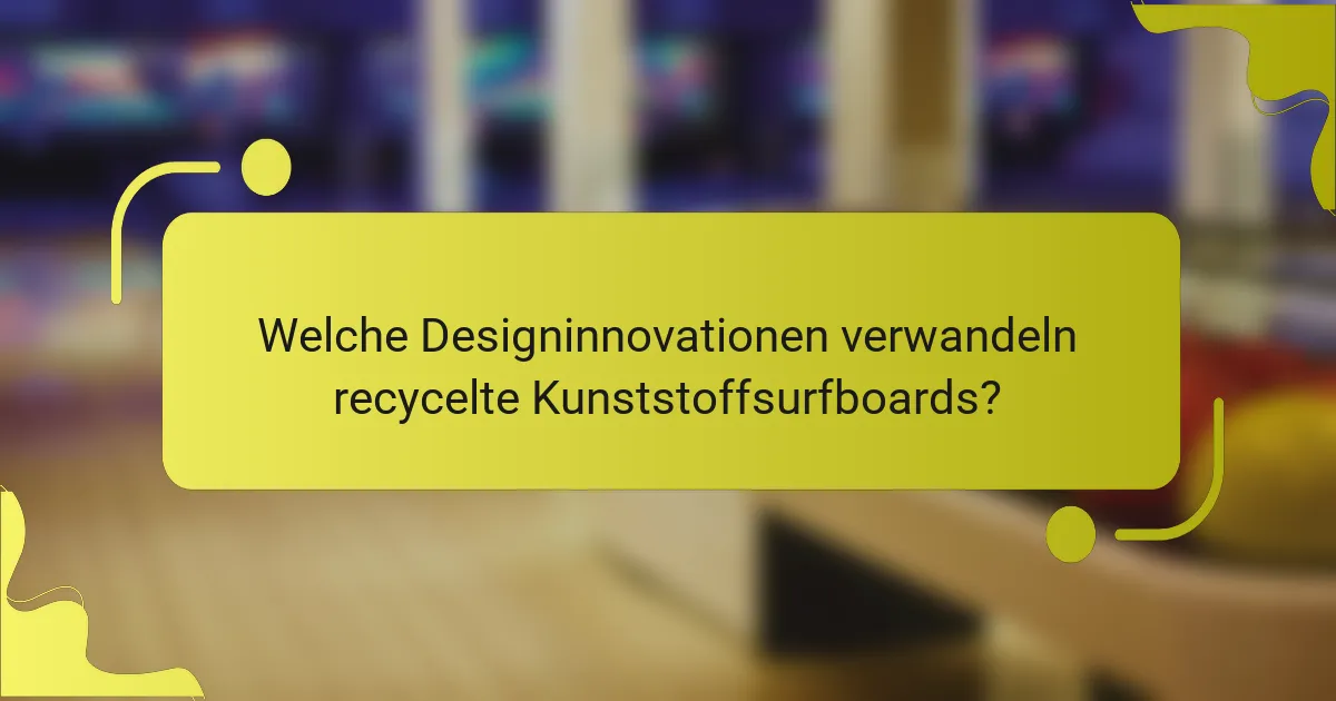 Welche Designinnovationen verwandeln recycelte Kunststoffsurfboards?