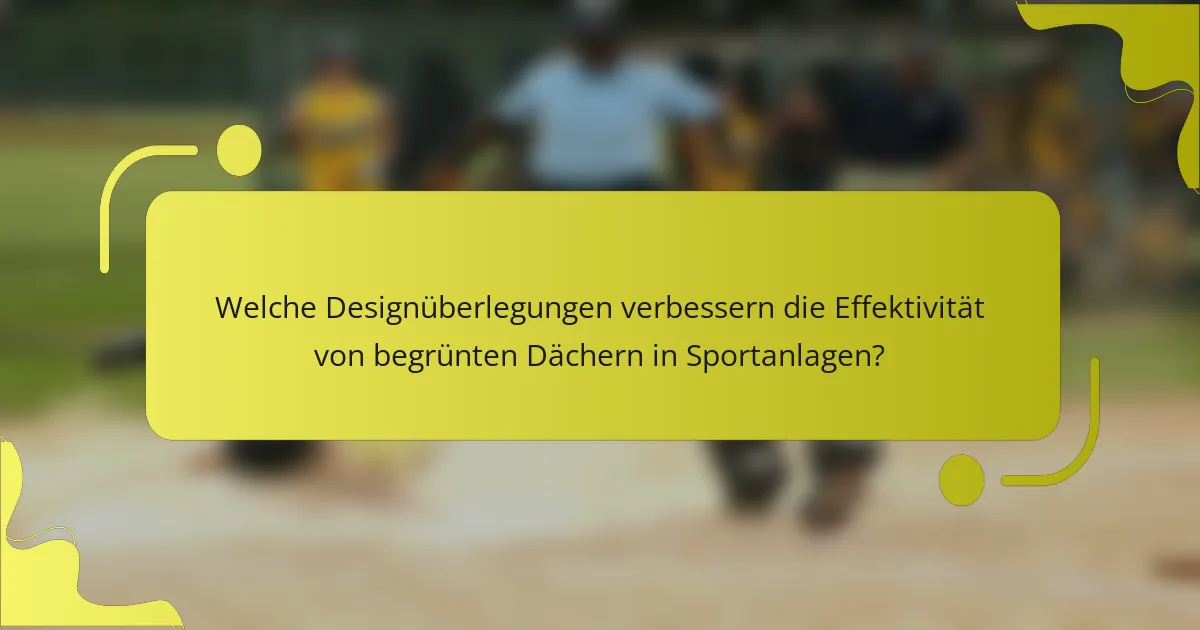 Welche Designüberlegungen verbessern die Effektivität von begrünten Dächern in Sportanlagen?
