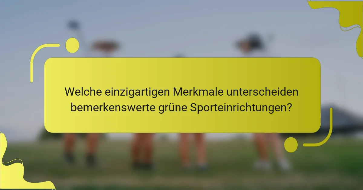 Welche einzigartigen Merkmale unterscheiden bemerkenswerte grüne Sporteinrichtungen?