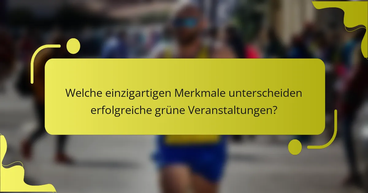 Welche einzigartigen Merkmale unterscheiden erfolgreiche grüne Veranstaltungen?