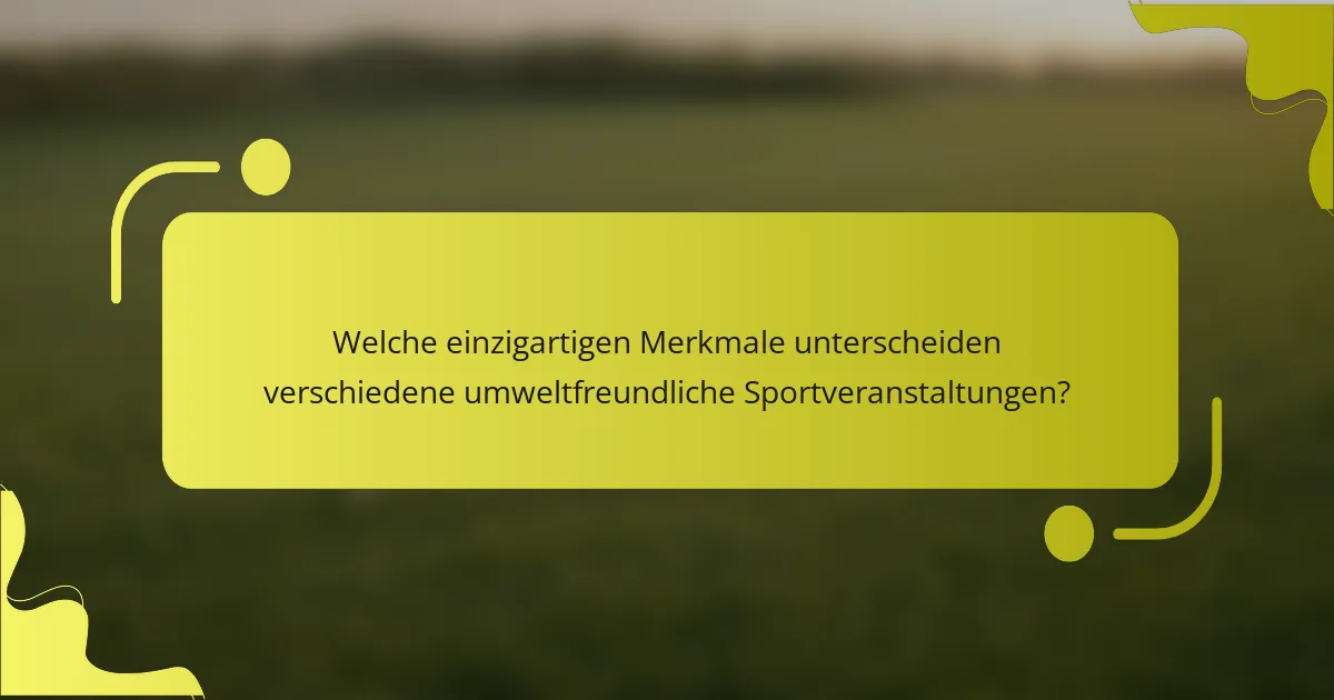 Welche einzigartigen Merkmale unterscheiden verschiedene umweltfreundliche Sportveranstaltungen?
