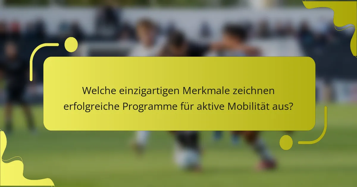 Welche einzigartigen Merkmale zeichnen erfolgreiche Programme für aktive Mobilität aus?