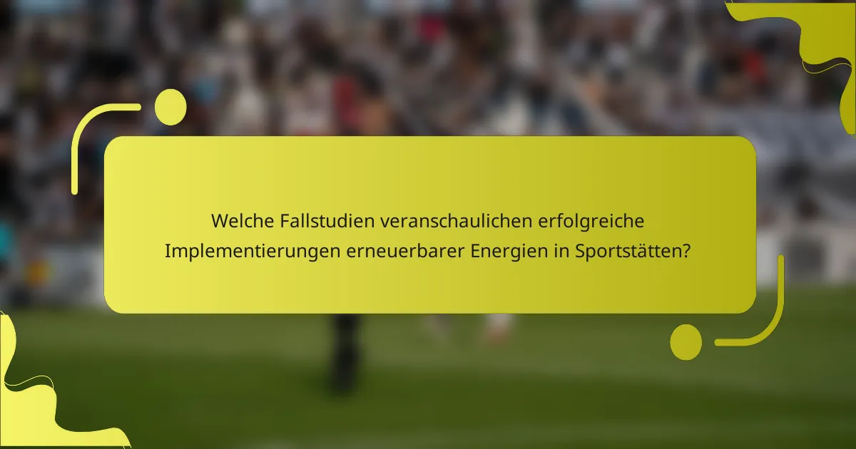 Welche Fallstudien veranschaulichen erfolgreiche Implementierungen erneuerbarer Energien in Sportstätten?