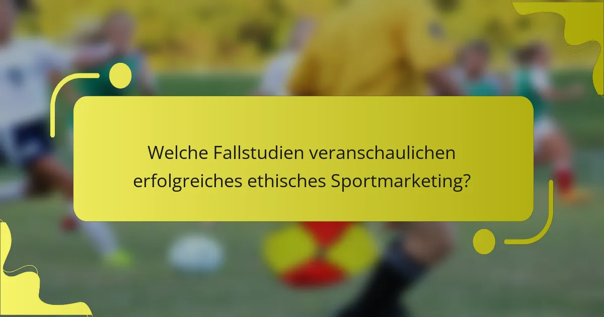 Welche Fallstudien veranschaulichen erfolgreiches ethisches Sportmarketing?