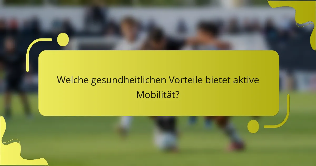 Welche gesundheitlichen Vorteile bietet aktive Mobilität?