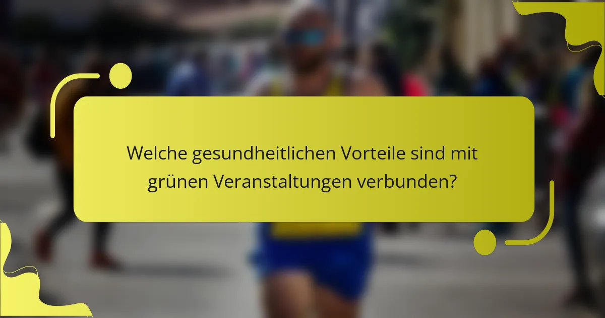 Welche gesundheitlichen Vorteile sind mit grünen Veranstaltungen verbunden?