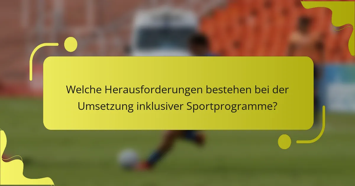 Welche Herausforderungen bestehen bei der Umsetzung inklusiver Sportprogramme?