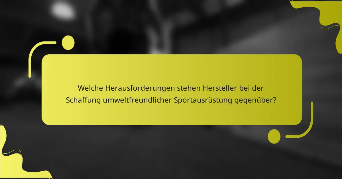 Welche Herausforderungen stehen Hersteller bei der Schaffung umweltfreundlicher Sportausrüstung gegenüber?
