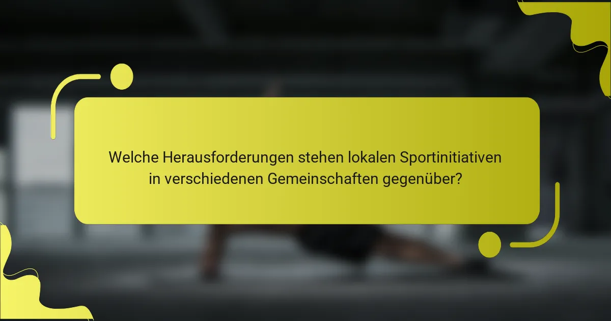 Welche Herausforderungen stehen lokalen Sportinitiativen in verschiedenen Gemeinschaften gegenüber?