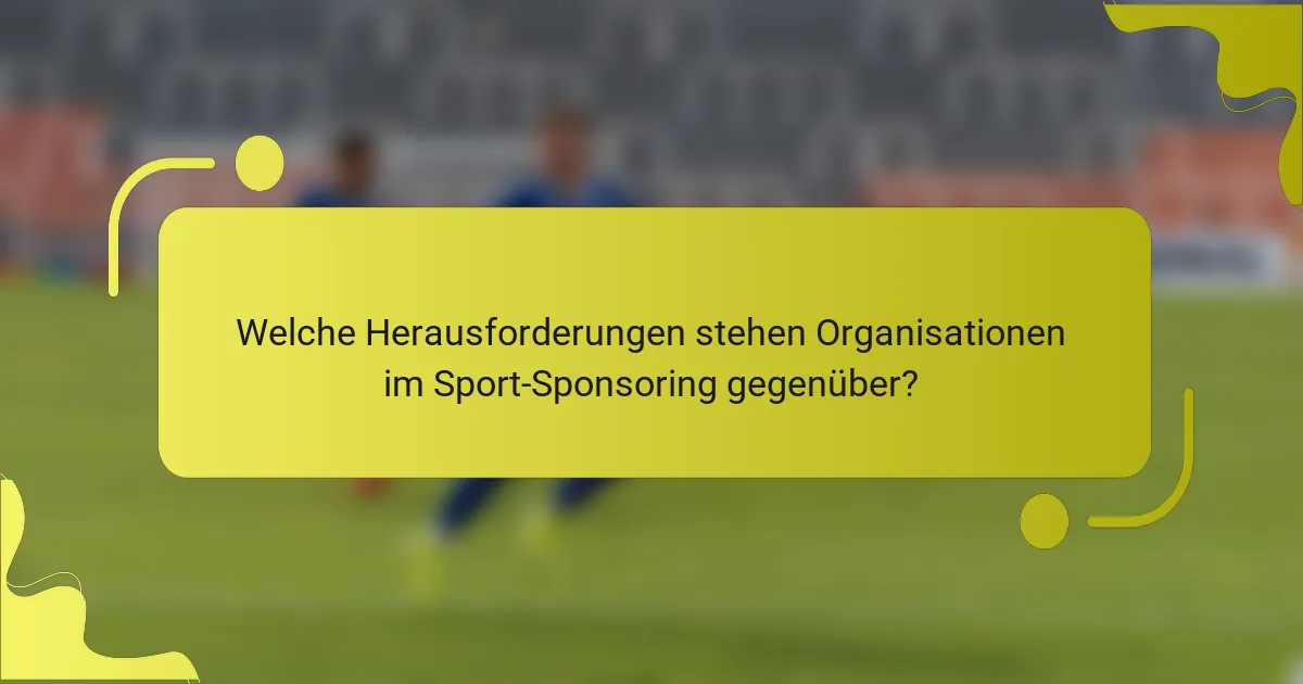Welche Herausforderungen stehen Organisationen im Sport-Sponsoring gegenüber?