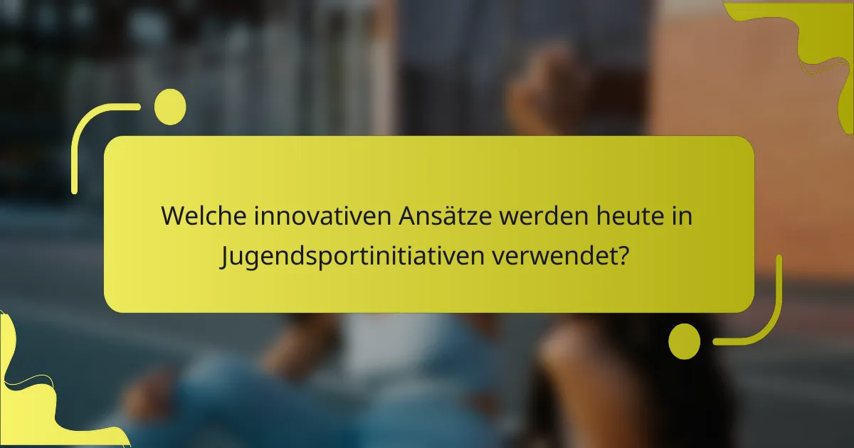 Welche innovativen Ansätze werden heute in Jugendsportinitiativen verwendet?