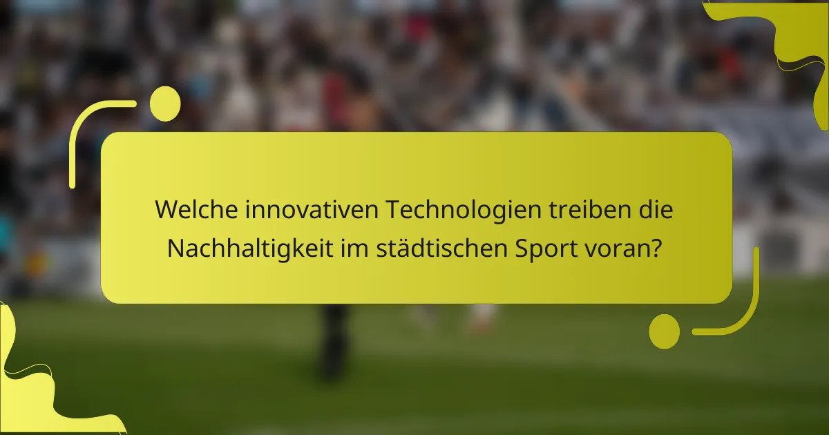 Welche innovativen Technologien treiben die Nachhaltigkeit im städtischen Sport voran?