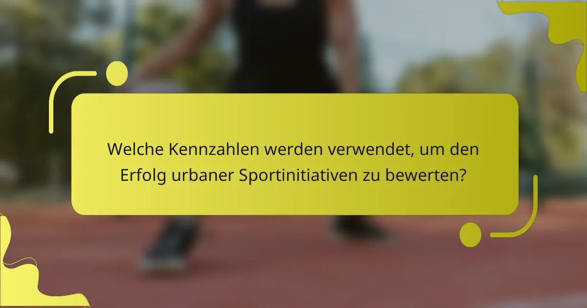 Welche Kennzahlen werden verwendet, um den Erfolg urbaner Sportinitiativen zu bewerten?