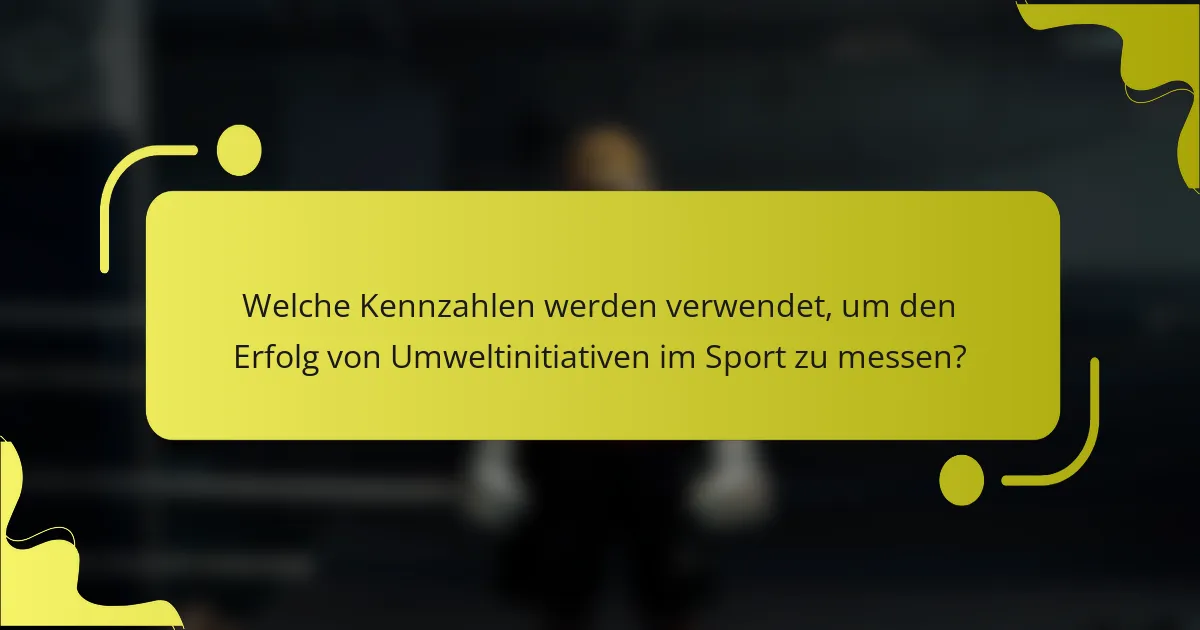 Welche Kennzahlen werden verwendet, um den Erfolg von Umweltinitiativen im Sport zu messen?