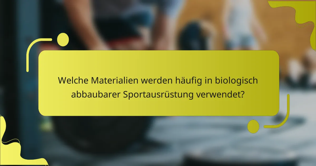 Welche Materialien werden häufig in biologisch abbaubarer Sportausrüstung verwendet?