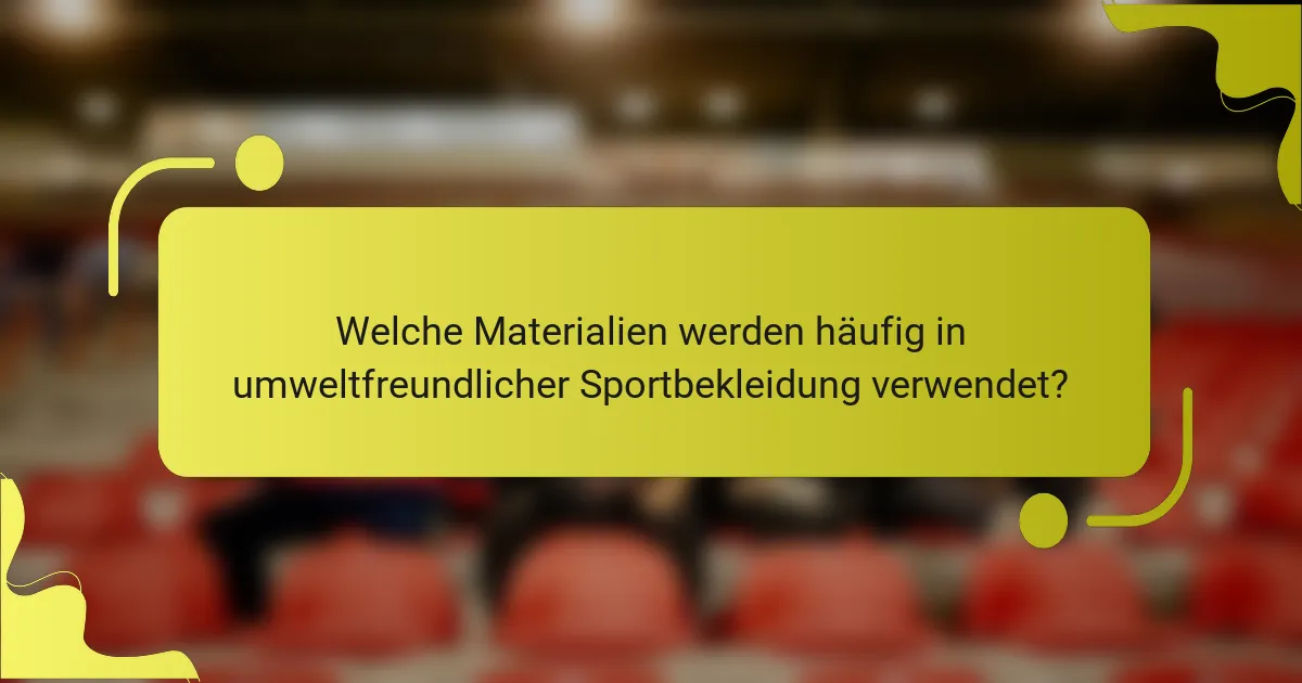 Welche Materialien werden häufig in umweltfreundlicher Sportbekleidung verwendet?