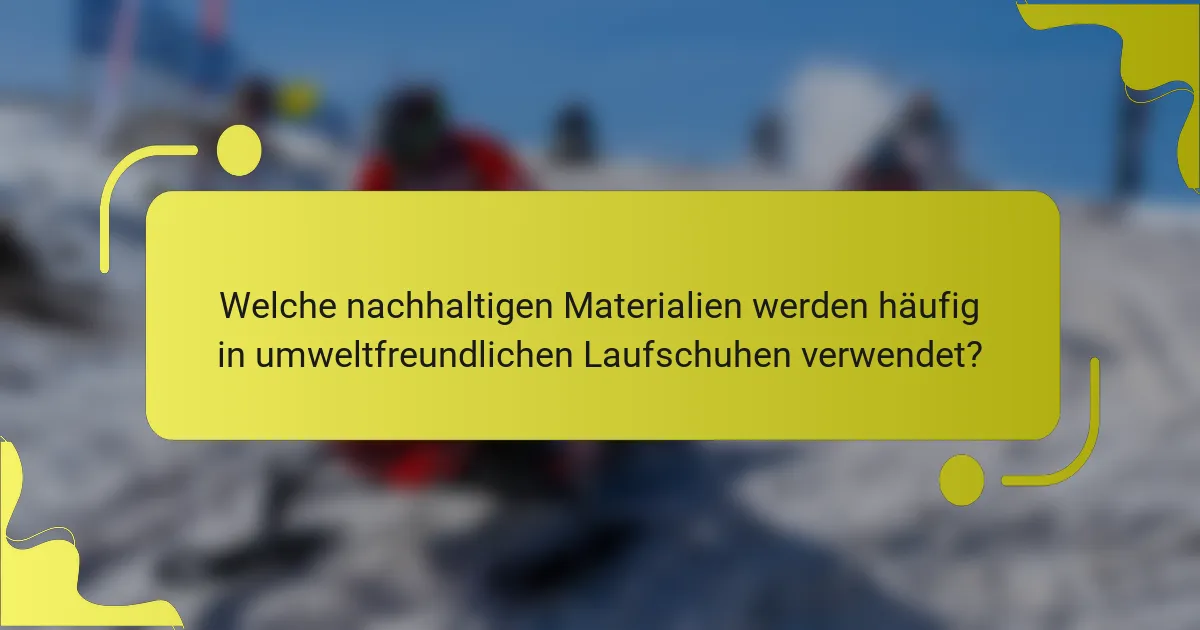 Welche nachhaltigen Materialien werden häufig in umweltfreundlichen Laufschuhen verwendet?