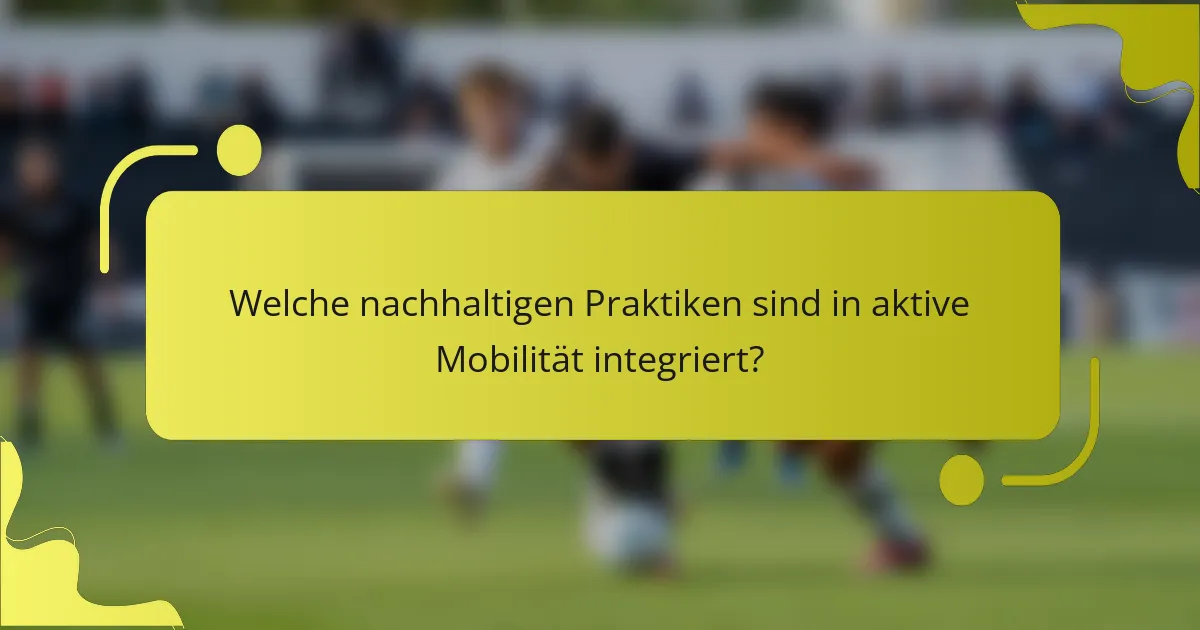 Welche nachhaltigen Praktiken sind in aktive Mobilität integriert?