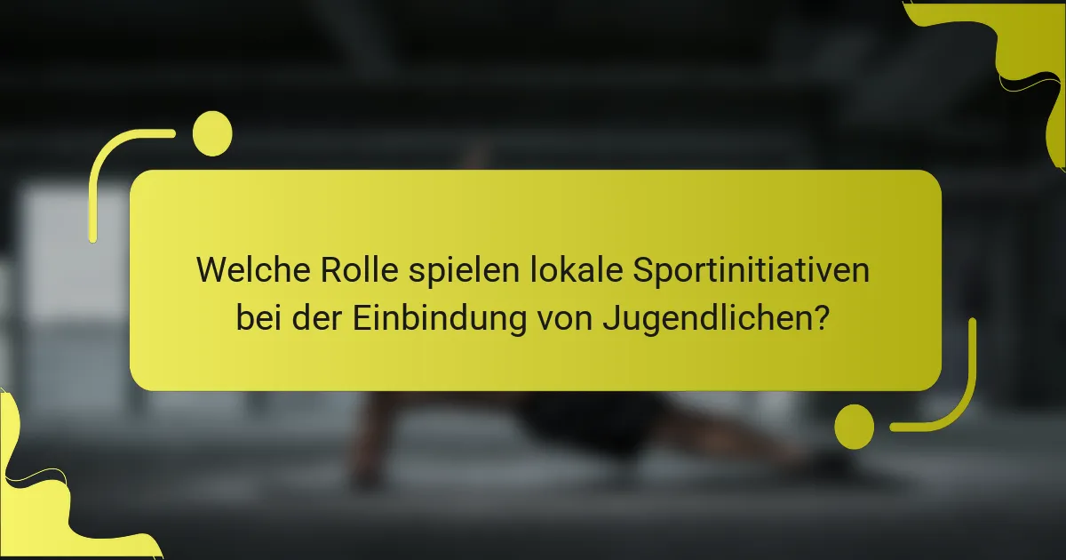 Welche Rolle spielen lokale Sportinitiativen bei der Einbindung von Jugendlichen?