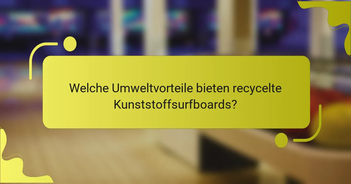 Welche Umweltvorteile bieten recycelte Kunststoffsurfboards?
