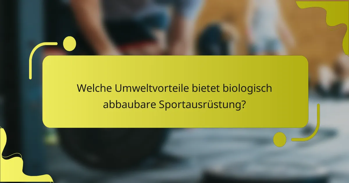 Welche Umweltvorteile bietet biologisch abbaubare Sportausrüstung?