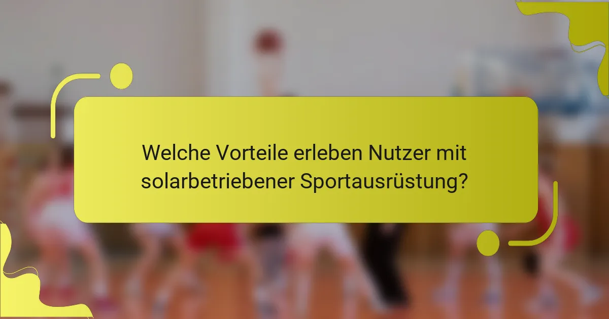 Welche Vorteile erleben Nutzer mit solarbetriebener Sportausrüstung?