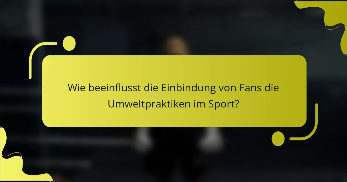 Wie beeinflusst die Einbindung von Fans die Umweltpraktiken im Sport?