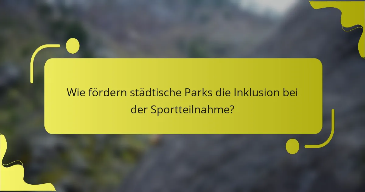 Wie fördern städtische Parks die Inklusion bei der Sportteilnahme?