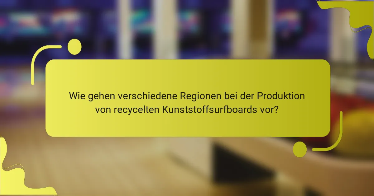 Wie gehen verschiedene Regionen bei der Produktion von recycelten Kunststoffsurfboards vor?