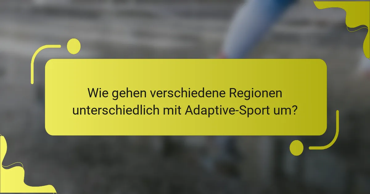 Wie gehen verschiedene Regionen unterschiedlich mit Adaptive-Sport um?