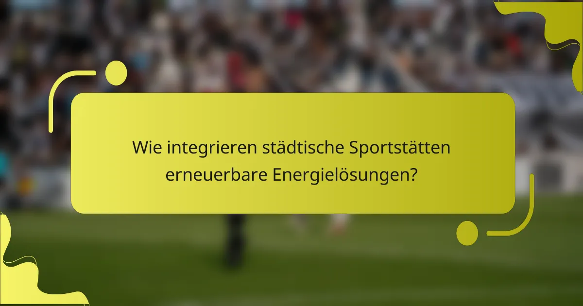 Wie integrieren städtische Sportstätten erneuerbare Energielösungen?