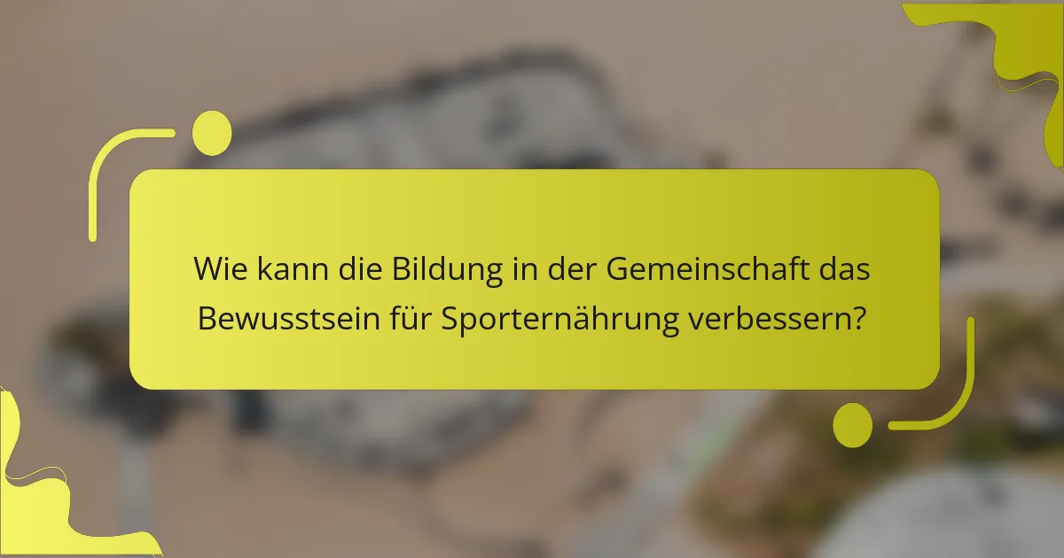 Wie kann die Bildung in der Gemeinschaft das Bewusstsein für Sporternährung verbessern?