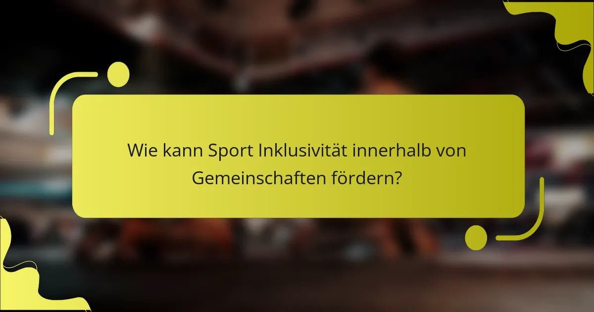 Wie kann Sport Inklusivität innerhalb von Gemeinschaften fördern?