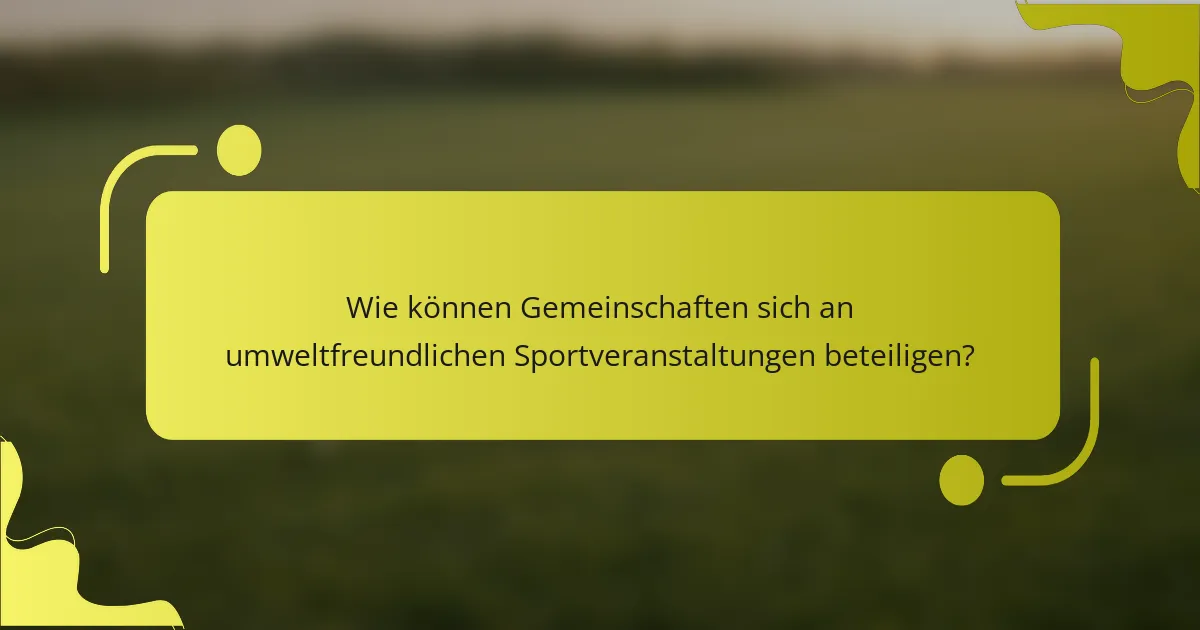 Wie können Gemeinschaften sich an umweltfreundlichen Sportveranstaltungen beteiligen?