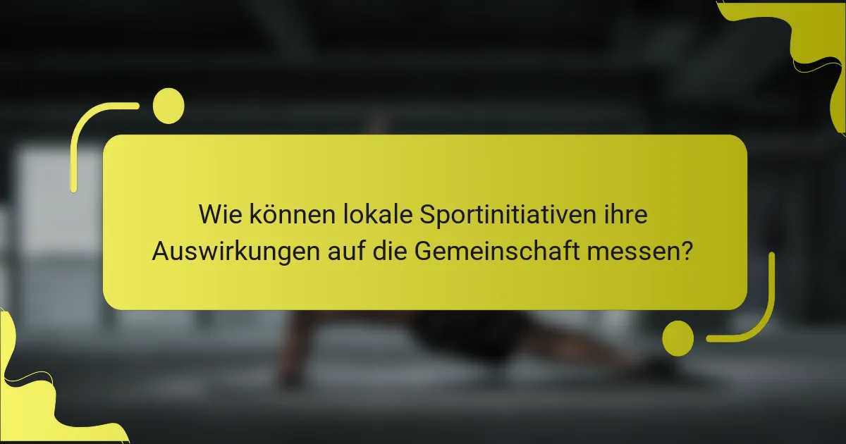 Wie können lokale Sportinitiativen ihre Auswirkungen auf die Gemeinschaft messen?
